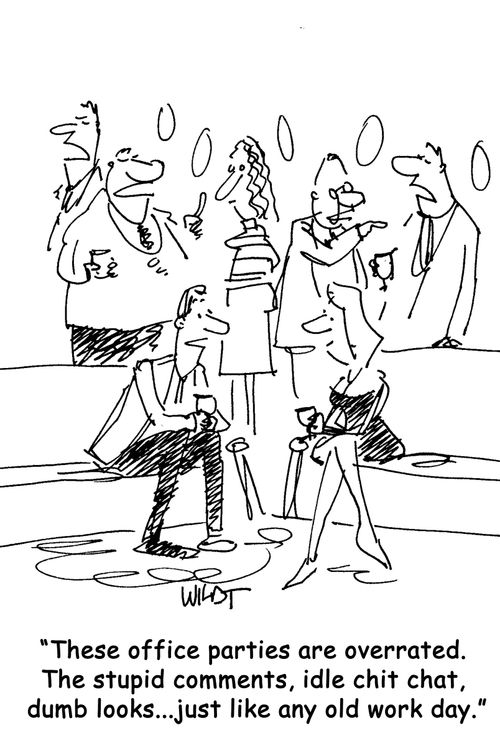 "These office parties are overrated. The stupid comments, idle chit chat, dumb looks...just like any old work day."