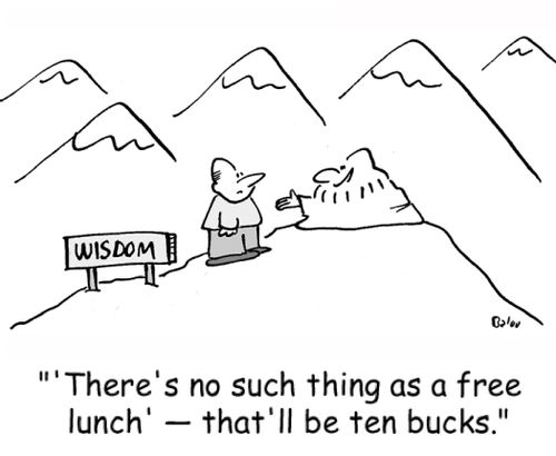 'There's no such thing as a free lunch' -- that'll be ten bucks.'