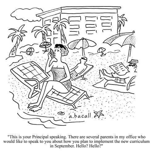 'This is your principal speaking. There are several parents in my office who would like to speak to you about how you plan to implement the new curriculum in September. Hello? Hello?'