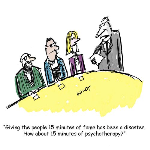 "Giving the people 15 minutes of fame has been a disaster. How about 15 minutes of psychotherapy?"