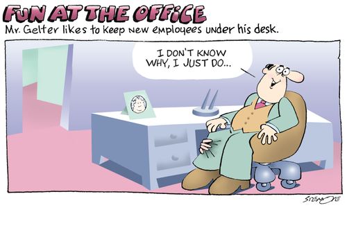 Fun at the Office: Mr. Gelter likes to keep new employees under his desk.
