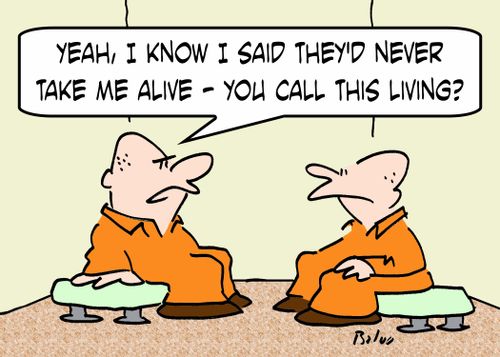 'Yeah, I know I said they'd never take me alive -- you call this living?'