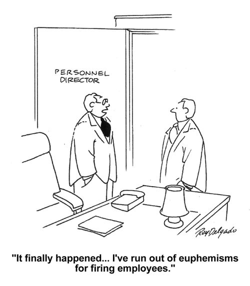 'It finally happened... I've run out of euphemisms for firing employees.'