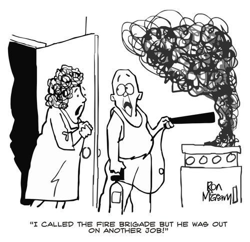 'I called the Fire Brigade but he was out on another job!'