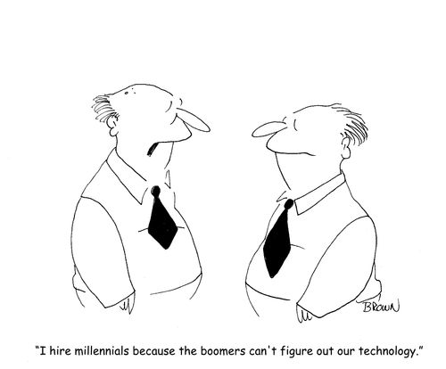 "I hire millennials because the boomers can't figure out our technology."