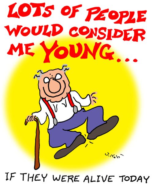 Lots of People Would Consider Me Young...if they were alive today.