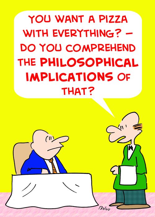 'You want a pizza with everything? -- Do you comprehend the philosophical implications of that?
