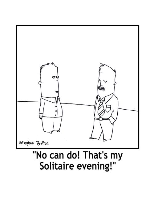 'No can do! That's my Solitaire evening!'