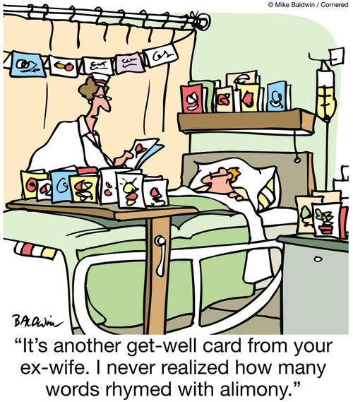 'It's another get-well card from your ex-wife. I never realized how many words rhymed with alimony.'
