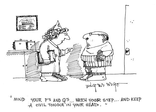 'Mind your P's and Q's...Watch your step...And keep a civil tongue in your head.'
