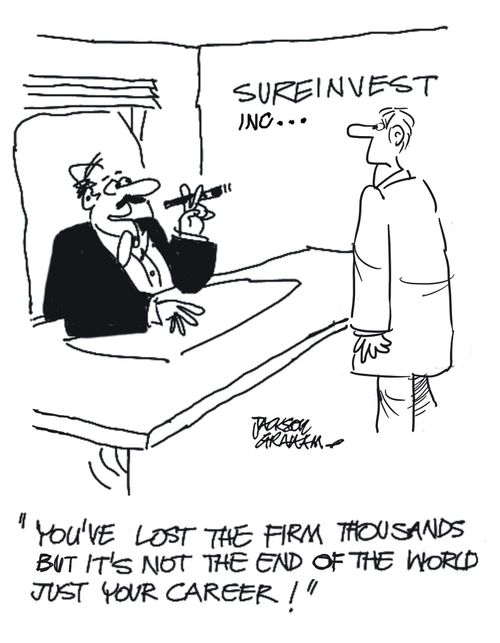 "You've lost the firm thousands, but it's not the end of hte world, just your career!"