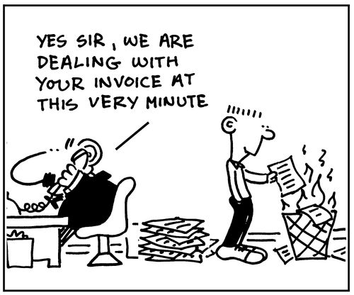 "Yes sir, we are dealing with your invoice at this very minute."