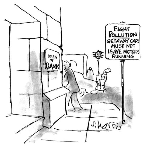 Sign outside bank: 'Fight pollution - getaway cars must not leave motors running.'