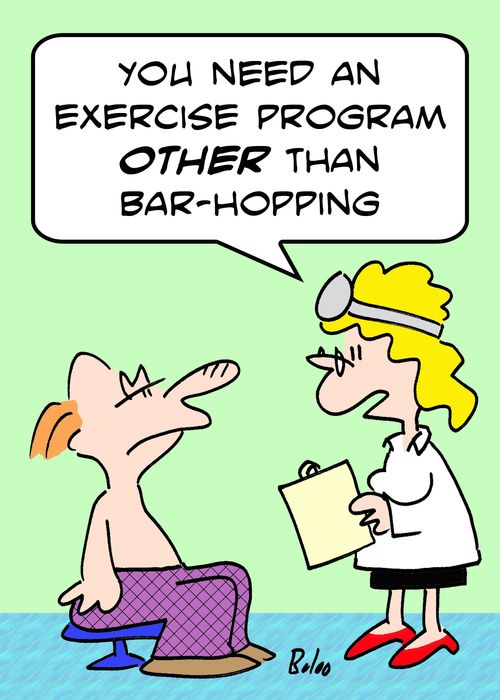 'You need an exercise program other than bar-hopping.'