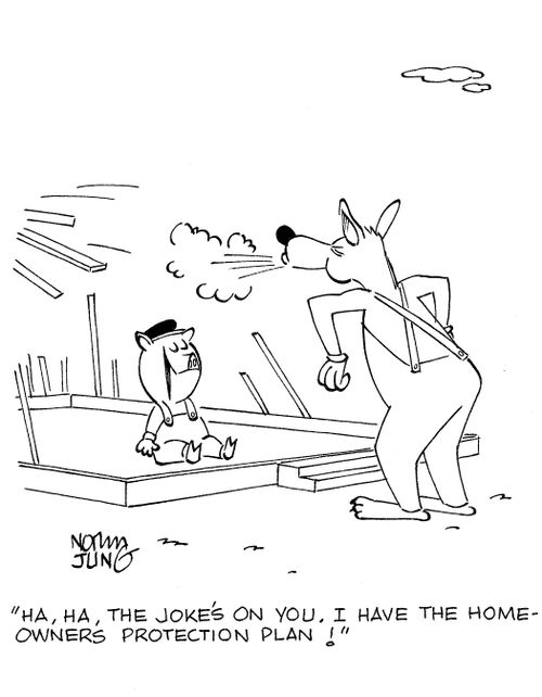 'Ha, ha, the joke's on you. I have the homeowners protection plan!'