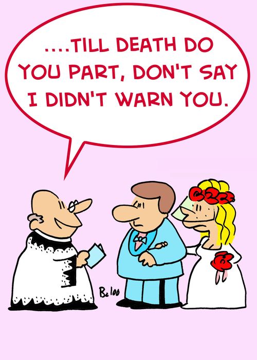 '....Till death do you part, don't say I didn't warn you.'