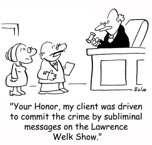 'Your Honor, my client was driven to commit the crime by subliminal messages on the Lawrence Welk Show.'