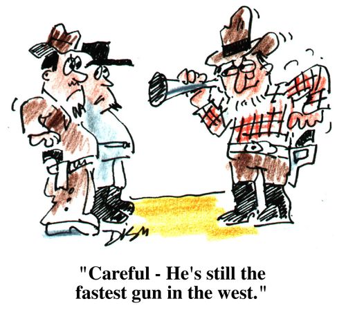 Old cowboy "Careful, he's still the fastest gun in the west"