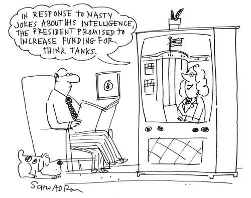 'In response to nasty jokes about his intelligence, the president promised to increase funding for think tanks.'