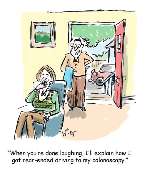 "When you're done laughing, I'll explain how I got rear-ended driving to my colonoscopy."