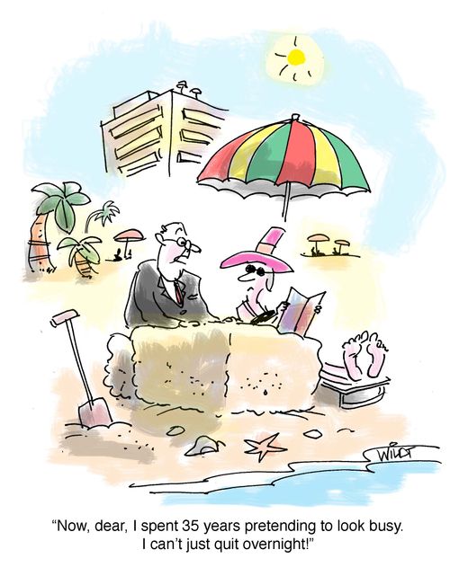 'Now, dear, I spent 35 years pretending to look busy. I can't just quit overnight!'