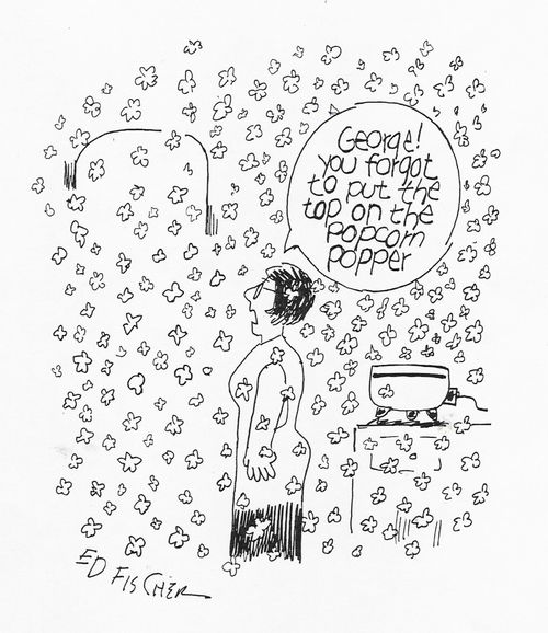 "George! You forgot to put the top on the popcorn popper."