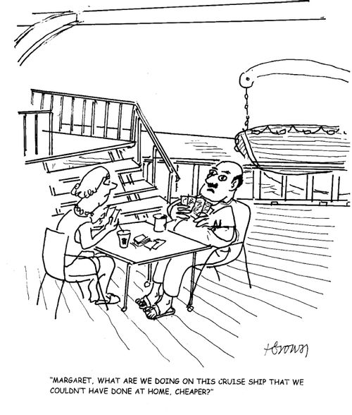 'Margaret, what are we doing on this cruise ship that we couldn't have done at home, cheaper?'
