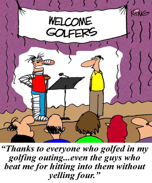 'Thanks to everyone who golfed in my golfing outing...even the guys who beat me for hitting into them without yelling four.'