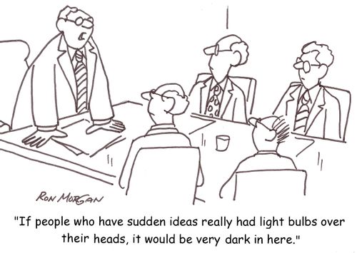 'If people who have sudden ideas really had light bulbs over their heads, it would be very dark in here.'