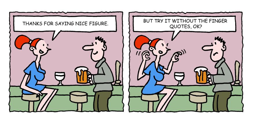 "Thanks for saying nice figure. But try it without the finger quotes, ok?"