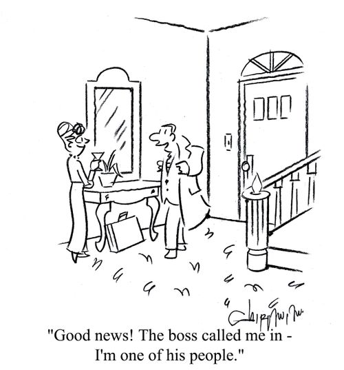 'Good news! The boss called me in - I'm one of his people.'