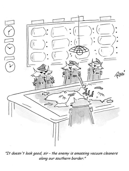 'It doesn't look good, sir - the enemy is amassing vacuum cleaners along our southern border.'