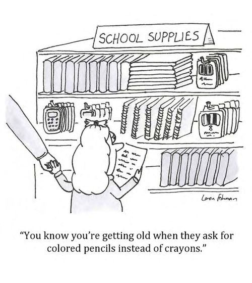 'You know you're getting old when they ask for colored pencils instead of crayons.'