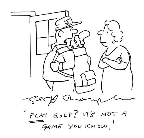 "Play golf? It's not a game you know."
