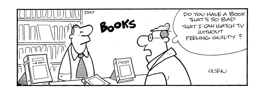 'Do you have a book tht's so bad I can watch TV without feeling guilty?'