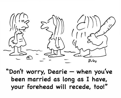'Don't worry, Dearie -- when you've been married as long as I have, your forehead will recede, too!'