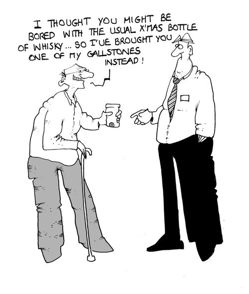 'I thought you'd be bored with the usual xmas bottle of whisky...so i've brought one of my gallstones instead.'