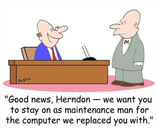 'Good news, Herndon - we want you to stay on as maintenance man for the computer we replaced you with.'