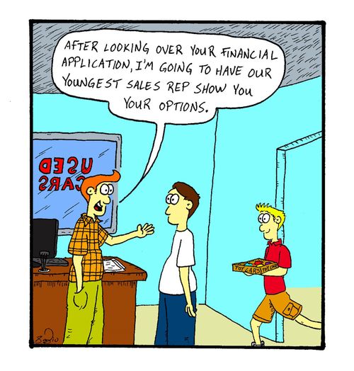 "After looking over your financial application, I'm going to have our youngest sales rep show you your options."