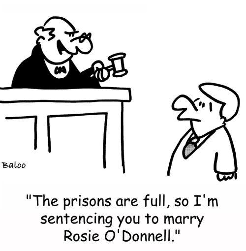 'The prisons are full, so I'm sentencing you to marry Rosie O'Donnell.'