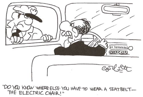 'Do you know where else you have to wear a seat belt - the electric chair!'