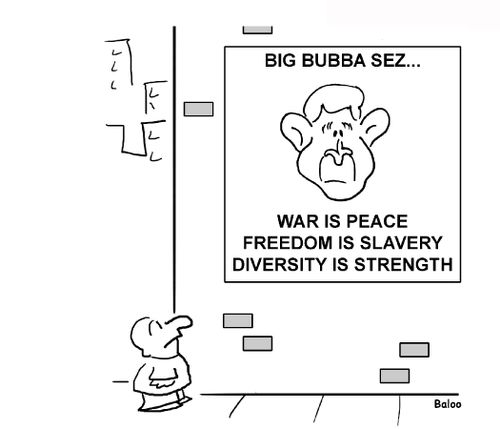 Big Bubba Sez - War is Peace, Freedom is Slavery, Diversity is Strength.