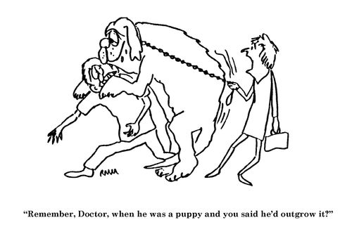 'Remember, Doctor, when he was a puppy and you said he'd outgrow it?'