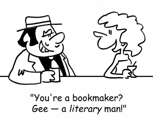 'You're a bookmaker? Gee -- a literary man!'