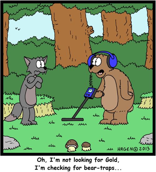 'Oh, I'm not looking for Gold, I'm checking for bear-traps...'