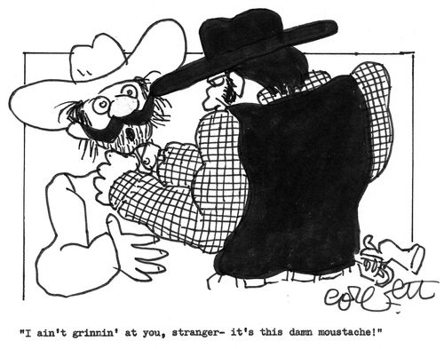 'I ain't grinnin' at you, stranger- it's this damn moustache!'