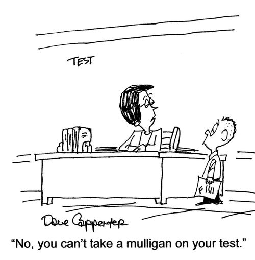 'No, you can't take a mulligan on your test.'