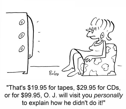 'That's $19.95 for tapes, $29.95 for CDs, or for $99.95, O. J. will visit you personally to explain how he didn't do it!'