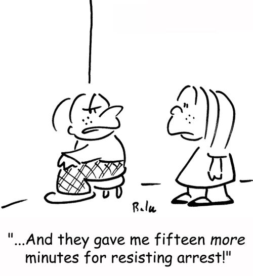 '...And they gave me fifteen more minutes for resisting arrest!'
