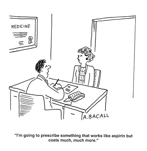 'I'm going to prescribe something that works like aspirin but costs much, much more.'